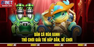 Bắn Cá Rùa Xanh | Trò Chơi Giải Trí Hấp Dẫn, Dễ Chơi